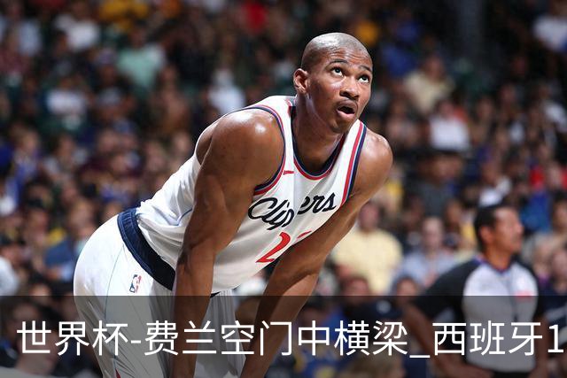 世界杯-费兰空门中横梁 西班牙12射4正半场暂0-0佛得角
