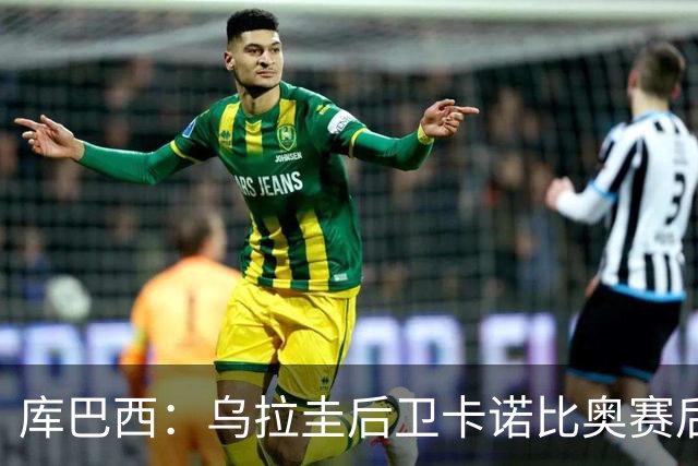 库巴西：乌拉圭后卫卡诺比奥赛后向我道歉 目前只关注对阵奥地利