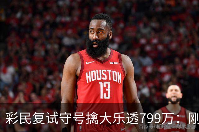 彩民复试守号擒大乐透799万：刚买体彩半年！