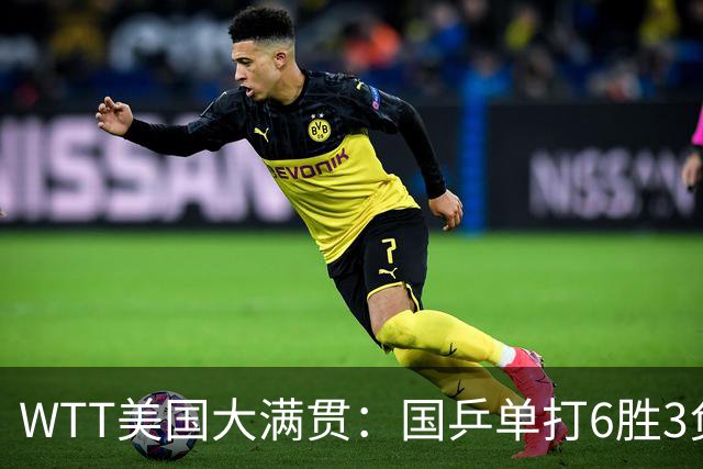 WTT美国大满贯：国乒单打6胜3负！王曼昱3-0开门红，晋级迎战日本削球手